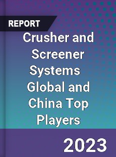 Crusher and Screener Systems Global and China Top Players Market