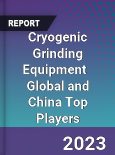 Cryogenic Grinding Equipment Global and China Top Players Market