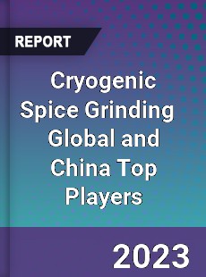 Cryogenic Spice Grinding Global and China Top Players Market