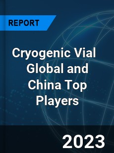 Cryogenic Vial Global and China Top Players Market