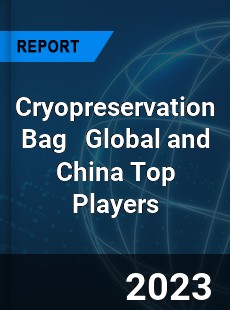 Cryopreservation Bag Global and China Top Players Market