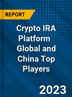 Crypto IRA Platform Global and China Top Players Market