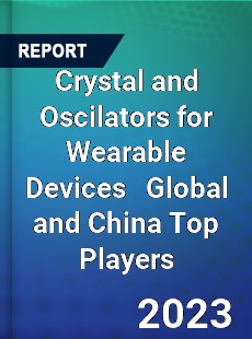 Crystal and Oscilators for Wearable Devices Global and China Top Players Market