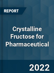 Crystalline Fructose for Pharmaceutical Market