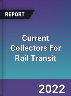 Current Collectors For Rail Transit Market