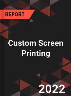 Custom Screen Printing Market