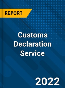 Customs Declaration Service Market