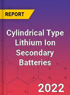 Cylindrical Type Lithium Ion Secondary Batteries Market