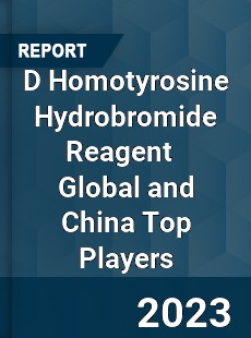 D Homotyrosine Hydrobromide Reagent Global and China Top Players Market