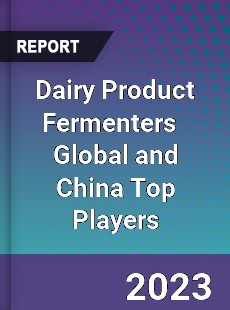 Dairy Product Fermenters Global and China Top Players Market