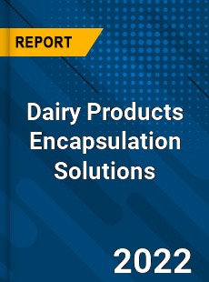 Dairy Products Encapsulation Solutions Market