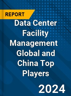 Data Center Facility Management Global and China Top Players Market