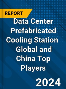 Data Center Prefabricated Cooling Station Global and China Top Players Market