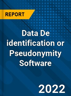 Data De identification or Pseudonymity Software Market