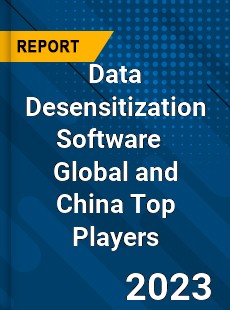 Data Desensitization Software Global and China Top Players Market