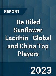 De Oiled Sunflower Lecithin Global and China Top Players Market