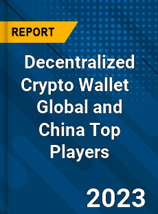 Decentralized Crypto Wallet Global and China Top Players Market