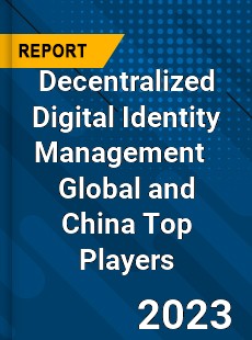 Decentralized Digital Identity Management Global and China Top Players Market