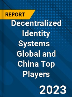 Decentralized Identity Systems Global and China Top Players Market