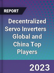 Decentralized Servo Inverters Global and China Top Players Market