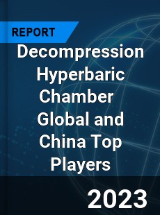 Decompression Hyperbaric Chamber Global and China Top Players Market