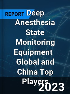 Deep Anesthesia State Monitoring Equipment Global and China Top Players Market