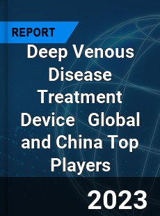 Deep Venous Disease Treatment Device Global and China Top Players Market