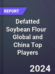 Defatted Soybean Flour Global and China Top Players Market