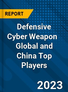 Defensive Cyber Weapon Global and China Top Players Market