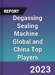 Degassing Sealing Machine Global and China Top Players Market