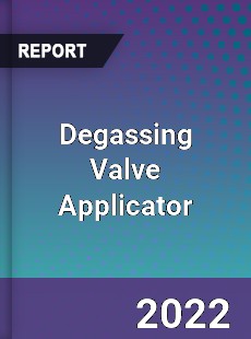 Degassing Valve Applicator Market