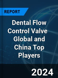 Dental Flow Control Valve Global and China Top Players Market