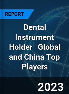 Dental Instrument Holder Global and China Top Players Market