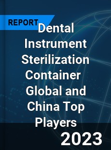 Dental Instrument Sterilization Container Global and China Top Players Market