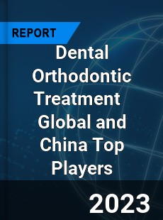 Dental Orthodontic Treatment Global and China Top Players Market