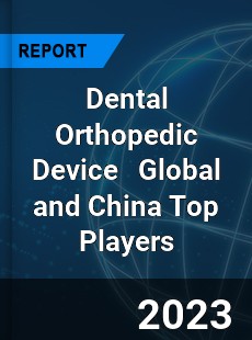 Dental Orthopedic Device Global and China Top Players Market