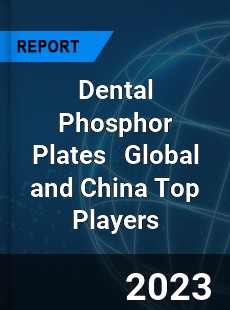 Dental Phosphor Plates Global and China Top Players Market