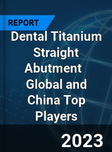 Dental Titanium Straight Abutment Global and China Top Players Market