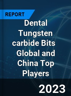 Dental Tungsten carbide Bits Global and China Top Players Market