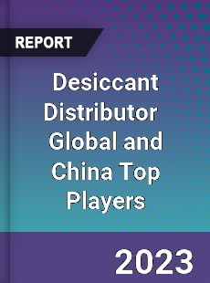 Desiccant Distributor Global and China Top Players Market