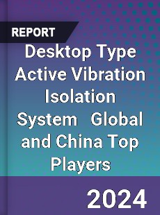 Desktop Type Active Vibration Isolation System Global and China Top Players Market