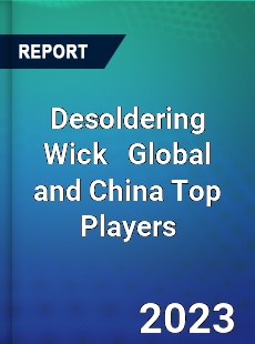 Desoldering Wick Global and China Top Players Market