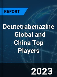 Deutetrabenazine Global and China Top Players Market