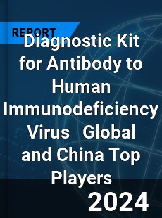 Diagnostic Kit for Antibody to Human Immunodeficiency Virus Global and China Top Players Market