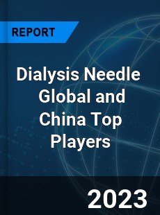 Dialysis Needle Global and China Top Players Market