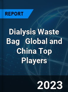 Dialysis Waste Bag Global and China Top Players Market