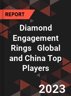 Diamond Engagement Rings Global and China Top Players Market