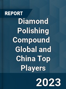 Diamond Polishing Compound Global and China Top Players Market