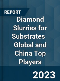 Diamond Slurries for Substrates Global and China Top Players Market