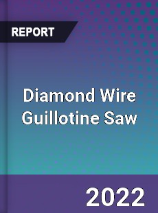 Diamond Wire Guillotine Saw Market